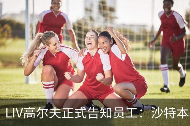 LIV高尔夫正式告知员工：沙特本季末正式撤资